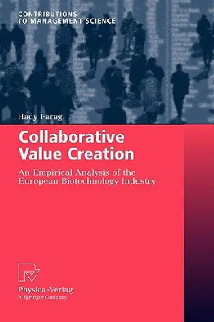 Collaborative Value Creation: An Empirical Analysis of the European Biotechnology Industry by Hady Farag