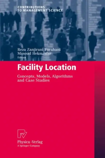 Facility Location: Concepts, Models, Algorithms and Case Studies by Reza Zanjirani Farahani, Masoud Hekmatfar