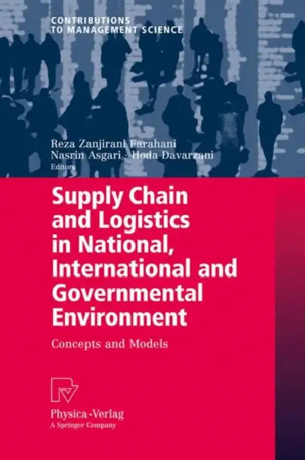 Supply Chain and Logistics in National, International and Governmental Environment: Concepts and Models by Reza Zanjirani Farahani, Nasrin Asgari, Hoda Davarzani