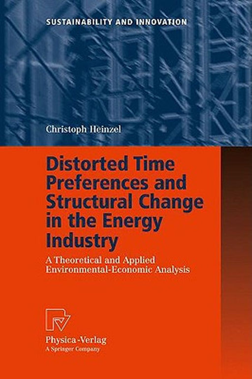 Distorted Time Preferences And Structural Change In The Energy Industry: A Theoretical and Applied Environmental-economic Analysis by Christoph Heinzel