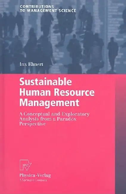 Sustainable Human Resource Management: A Conceptual and Exploratory Analysis from a Paradox Perspective by Ina Ehnert