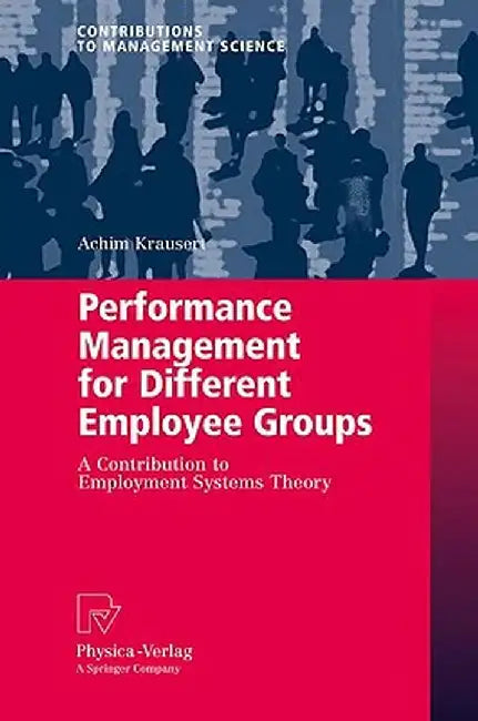 Performance Management for Different Employee Groups: A Contribution to Employment Systems Theory by Achim Krausert