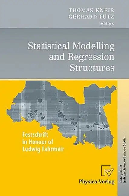 Statistical Modelling and Regression Structures: Festschrift in Honour of Ludwig Fahrmeir by Thomas Kneib