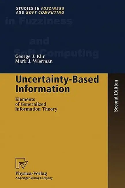 Uncertainty-Based Information: Elements of Generalized Information Theory by George J. Klir