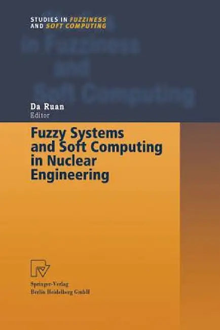Fuzzy Systems and Soft Computing in Nuclear Engineering by Da Ruan