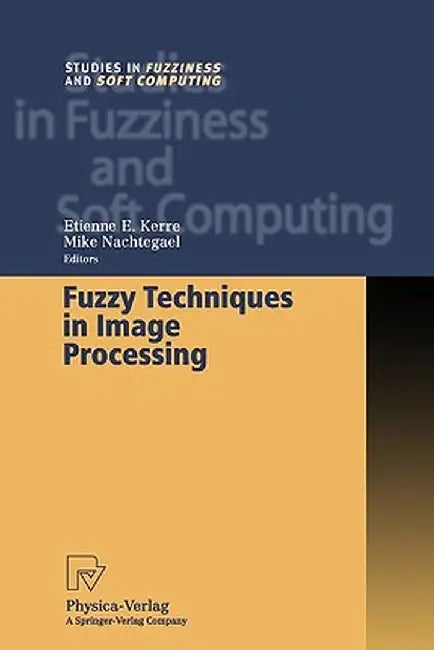 Fuzzy Techniques in Image Processing by Etienne E. Kerre