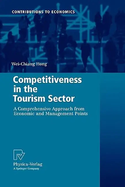 Competitiveness in the Tourism Sector: A Comprehensive Approach from Economic and Management Points by Samuelson Wei-Chiang Hong