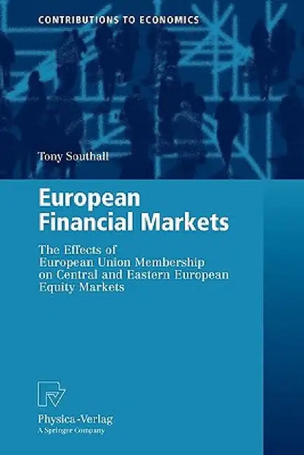 European Financial Markets: The Effects of European Union Membership on Central and Eastern European Equity Markets by Tony Southall