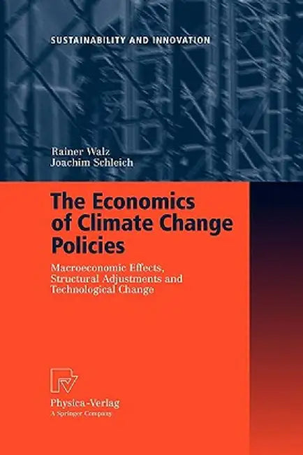 The Economics of Climate Change Policies: Macroeconomic Effects, Structural Adjustments and Technological Change by Rainer Walz