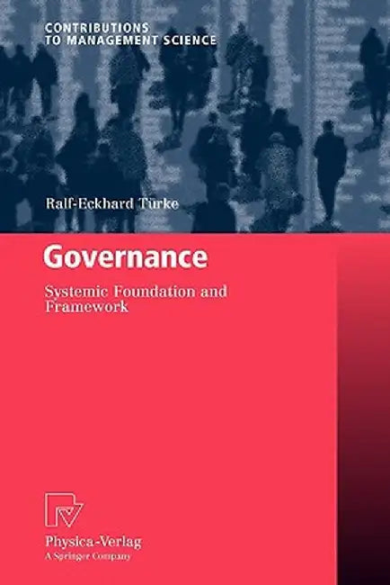Governance: Systemic Foundation and Framework by Ralf-Eckhard Türke