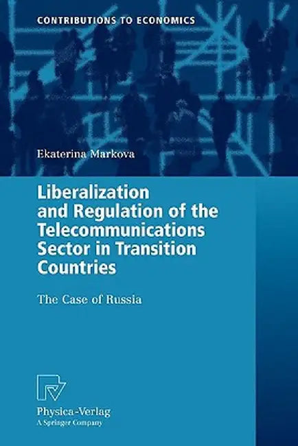 Liberalization and Regulation of the Telecommunications Sector in Transition Countries: The Case of Russia by Ekaterina Markova