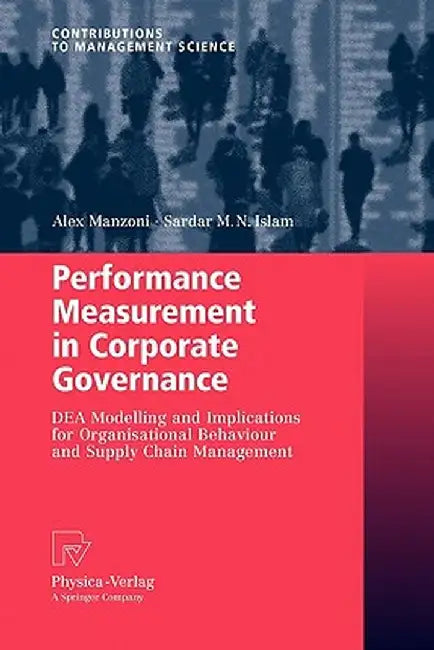 Performance Measurement in Corporate Governance: Dea Modelling and Implications for Organisational Behaviour and Supply Chain Management by Alex Manzoni