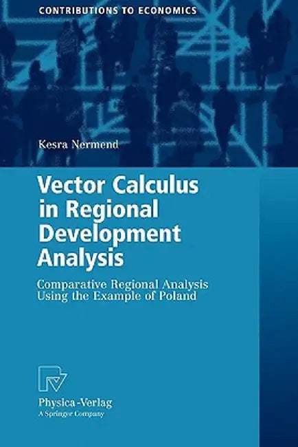 Vector Calculus in Regional Development Analysis: Comparative Regional Analysis Using the Example of Poland by Kesra Nermend