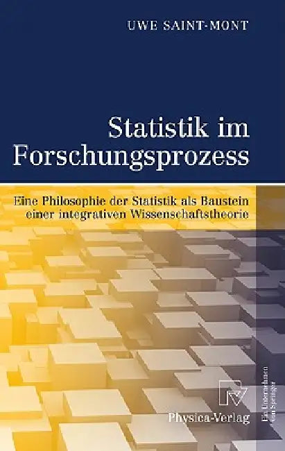 Statistik Im Forschungsprozess: Eine Philosophie Der Statistik ALS Baustein Einer Integrativen Wissenschaftstheorie by Uwe Saint-Mont