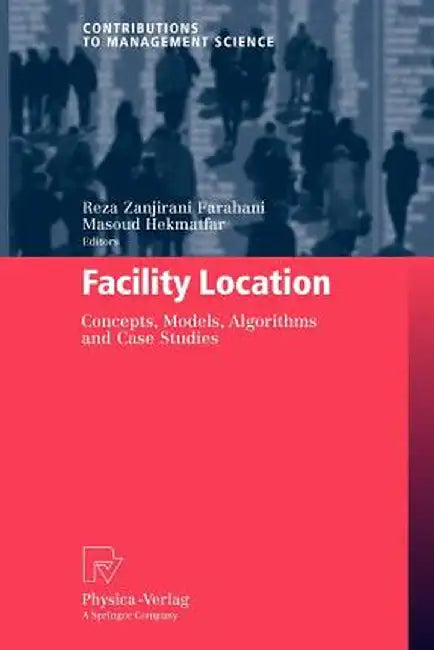 Facility Location: Concepts, Models, Algorithms and Case Studies by Reza Zanjirani Farahani