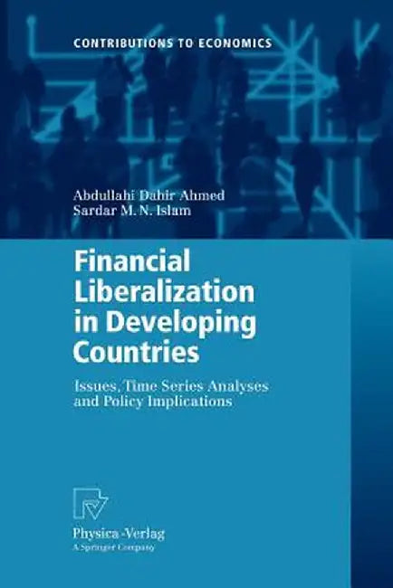 Financial Liberalization in Developing Countries: Issues, Time Series Analyses and Policy Implications by Abdullahi Dahir Ahmed