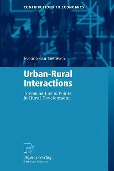 Urban-Rural Interactions: Towns as Focus Points in Rural Development by Eveline Van Leeuwen