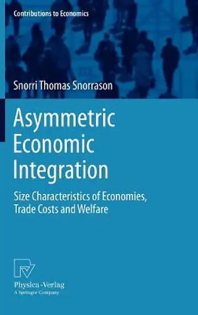 Asymmetric Economic Integration: Size Characteristics of Economies, Trade Costs and Welfare by Snorri Thomas Snorrason