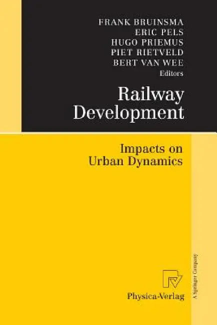 Railway Development: Impacts on Urban Dynamics by Frank Bruinsma, Eric Pels, Hugo Priemus