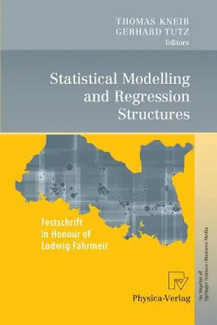 Statistical Modelling and Regression Structures: Festschrift in Honour of Ludwig Fahrmeir by Thomas Kneib