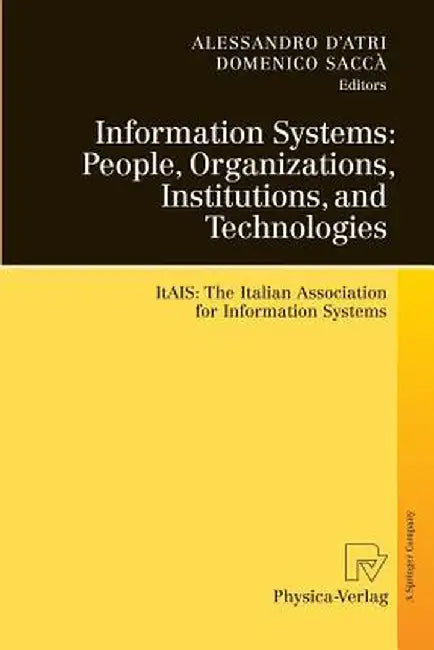 Information Systems: People, Organizations, Institutions, and Technologies: Itais: The Italian Association for Information Systems by Alessandro D'Atri