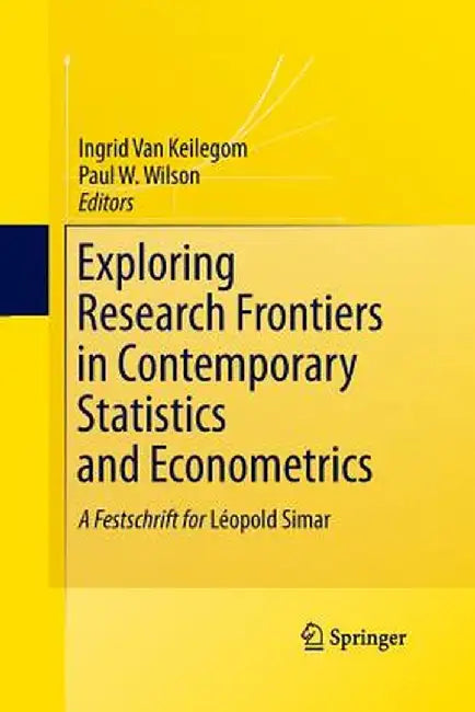 Exploring Research Frontiers in Contemporary Statistics and Econometrics: A Festschrift for Léopold Simar by Ingrid Van Keilegom
