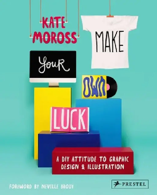 Make Your Own Luck: A DIY Attitude to Graphic Design and Illustration by Kate Moross