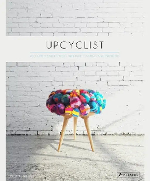 Upcyclist: Reclaimed and Remade Furniture, Lighting and Interiors by Antonia Edwards