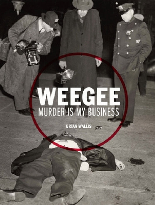Weegee: Murder Is My Business by Brian Wallis, Richard Meyer, Eddy Portnoy