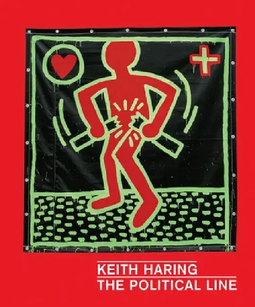Keith Haring: The Political Line by Dieter Buchhart, Julian Cox, Robert Farris Thompson
