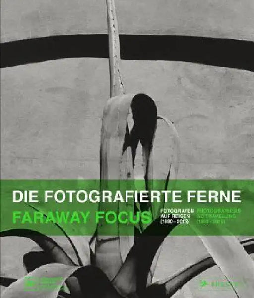 Faraway Focus: Photographers Go Travelling (1880-2015) by Ulrich Domrose