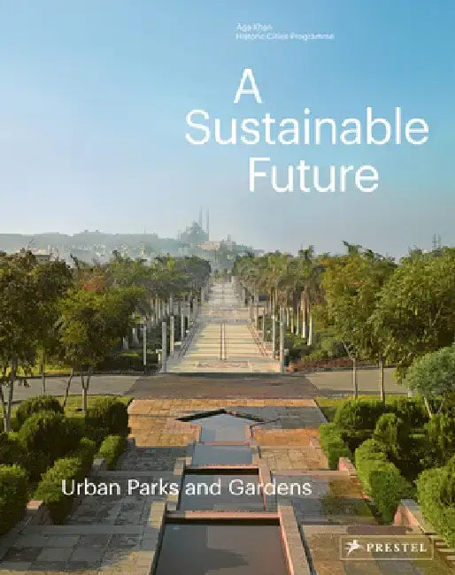 A Sustainable Future: Urban Parks & Gardens by Philip Jodidio