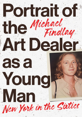 Portrait of the Young Man as an Art Dealer: New York in the Sixties by Michael Findlay