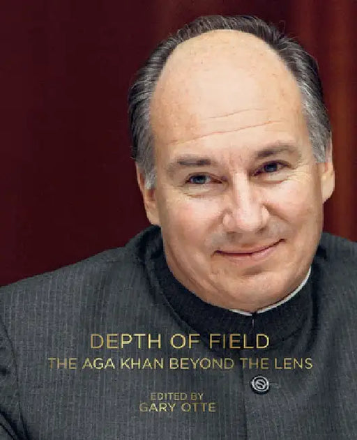 Depth of Field: The Aga Khan Beyond the Lens by Gary Otte
