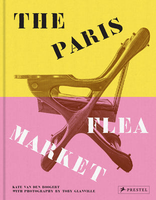 The Paris Flea Market: Les Puces de Paris, Saint-Ouen by Kate Van Den Boogert