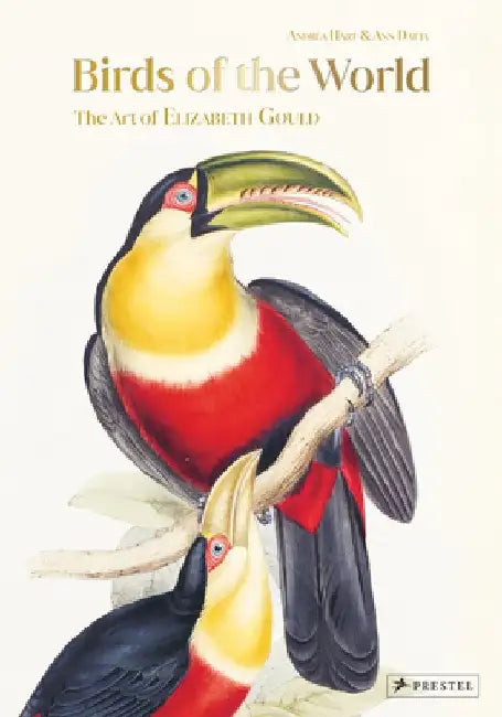 Birds of the World: The Art of Elizabeth Gould by Andrea Hart