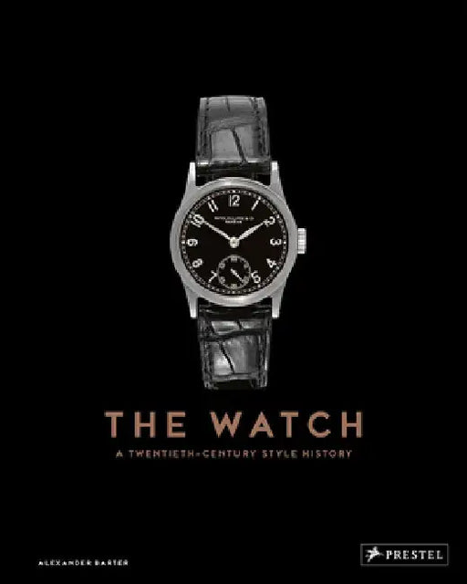 The Watch: A Twentieth Century Style History by Alexander Barter
