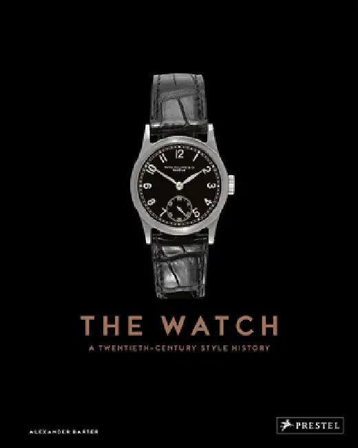 The Watch: A Twentieth Century Style History by Alexander Barter