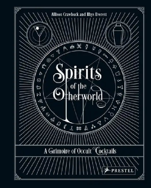 Spirits of the Otherworld: A Grimoire of Curious Cocktails by Allison Crawbuck