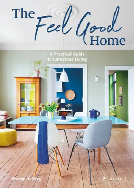 The Feel Good Home: A Practical Guide to Conscious Living by Marion Hellweg