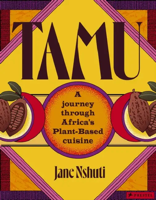 Tamu: A Journey Through Africa's Plant-Based Cuisine by Jane Nshuti, Livhuwani Ravele