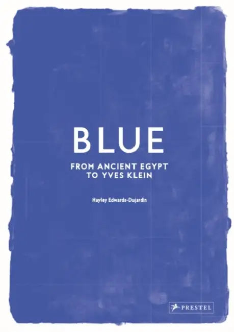 Blue: From Ancient Egypt to Yves Klein by Hayley Edwards-Dujardin