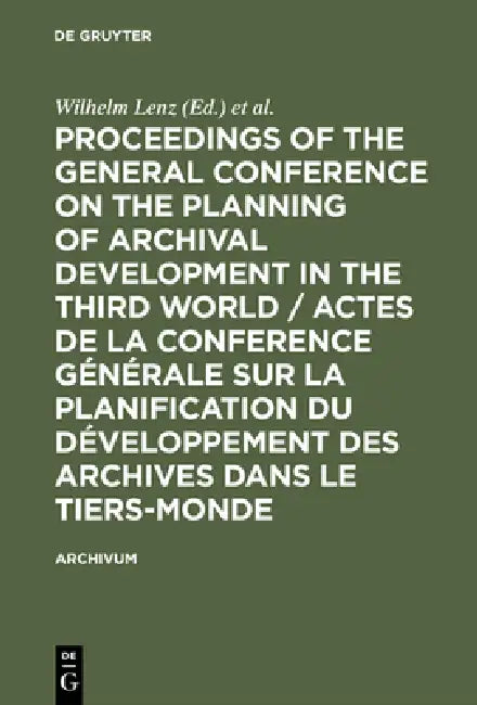 Proceedings of the General Conference on the Planning of Archival Development in the Third World / Actes de la Conference Générale Sur La Planificatio by Wilhelm Lenz, General Conference of the Planning of Ar, International Council on Archives