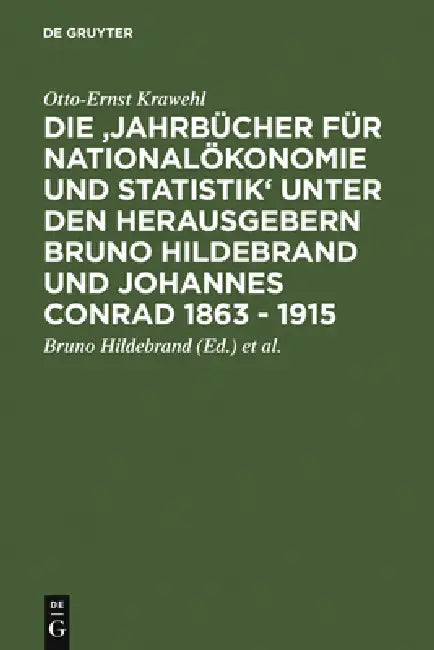 Die 'Jahrbücher Für Nationalökonomie Und Statistik' Unter Den Herausgebern Bruno Hildebrand Und Johannes Conrad 1863 - 1915 by Otto-Ernst Krawehl, Bruno Hildebrand, Johannes Conrad