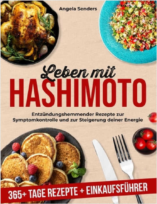 Leben mit Hashimoto: 365+ Tage Entzündungshemmender Rezepte zur Symptomkontrolle und zur Steigerung deiner Energie + Einkaufsführer by Angela Senders