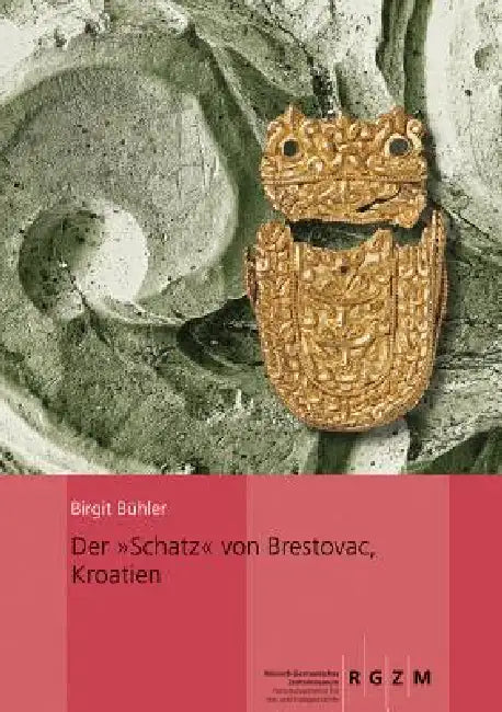 Der 'Schatz' Von Brestovac, Kroatien: Seine Kulturellen Beziehungen Und Technologischen Aspekte by Birgit Buhler, Peter Prohaszka