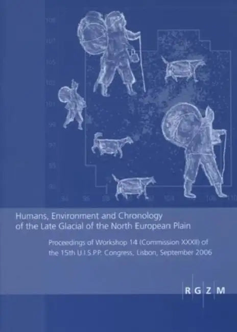 Humans, Environment and Chronology of the Late Glacial of the North European Plain: Proceedings of Workshop 14 (Commission CCCII) of the 15th U.I.S.P. by Martin Street