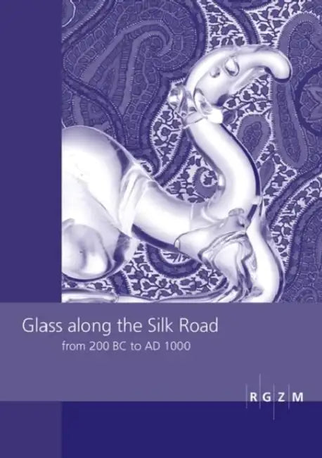 Glass Along the Silk Road from 200 BC to AD 1000: International Conference Within the Scope of the Sino-German Project on Cultural Heritage Preservati by A. Hilgner, B. Zorn
