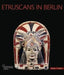 Etruscans in Berlin: Etruscan Art from the Berlin Antikensammlung. an Introduction by Volker Kastner