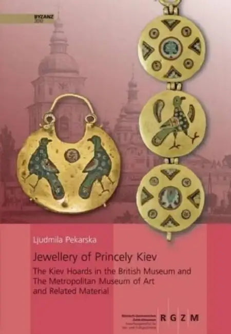 Jewellery of Princely Kiev: The Kiev Hoards in the British Museum and the Metropolitan Museum of Art and Related Material by Ljudmila Pekarska